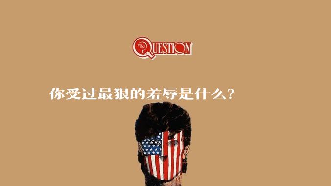 你受过最狠的羞辱是什么？