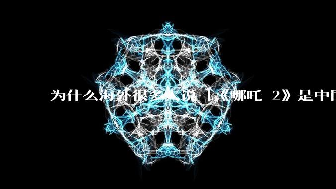 为什么海外很多人说「《哪吒 2》是中国人自己的狂欢」？