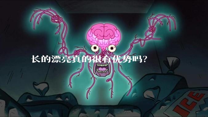 长的漂亮真的很有优势吗？