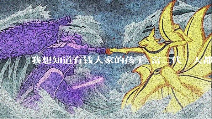 我想知道有钱人家的孩子 富二代一天都在干啥呢？