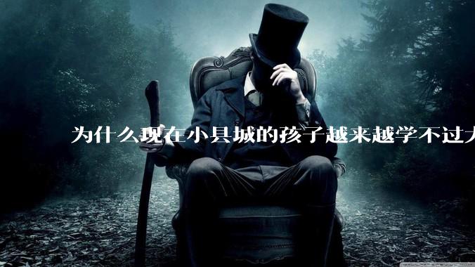 为什么现在小县城的孩子越来越学不过大城市的孩子？