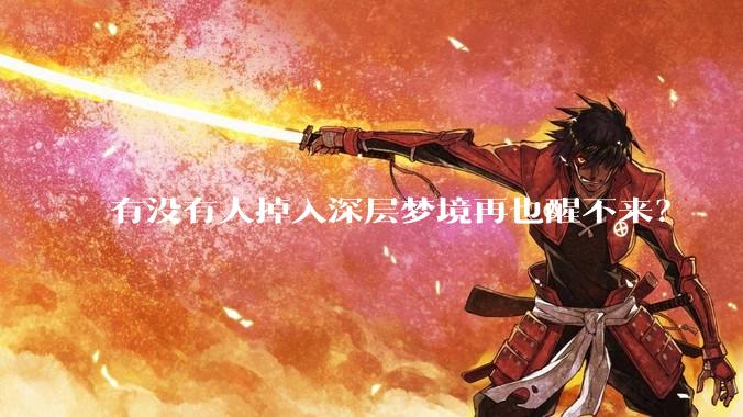 有没有人掉入深层梦境再也醒不来？