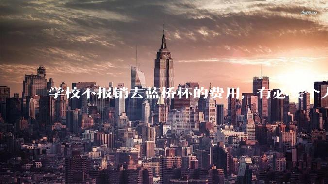 学校不报销去蓝桥杯的费用，有必要个人交三百块钱去参加吗？