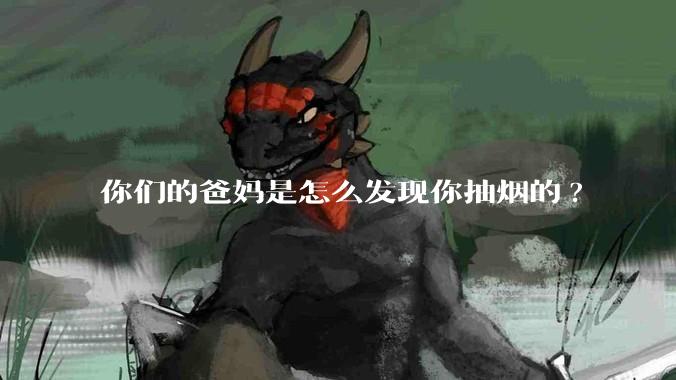 你们的爸妈是怎么发现你抽烟的?