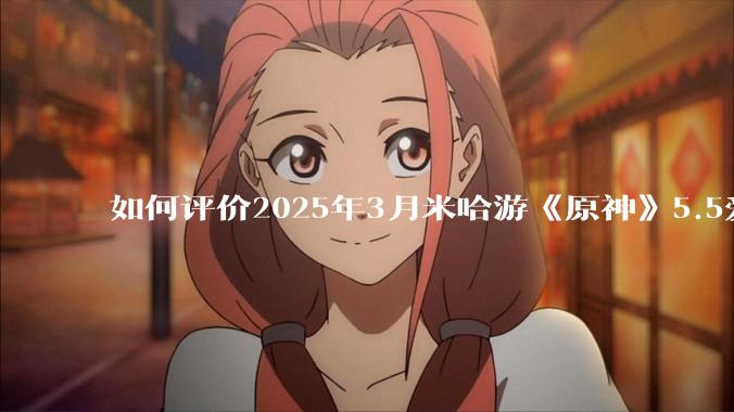 如何评价2025年3月米哈游《原神》5.5爱可菲立绘？